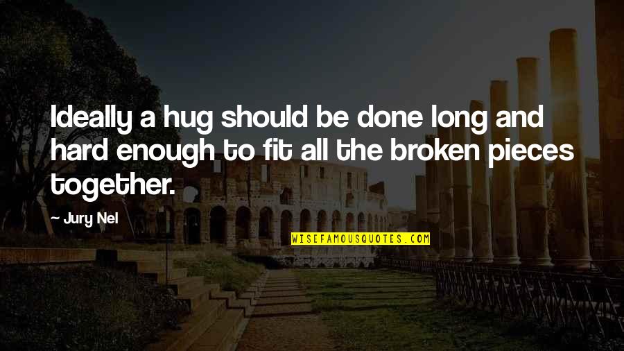 All The Broken Pieces Quotes By Jury Nel: Ideally a hug should be done long and