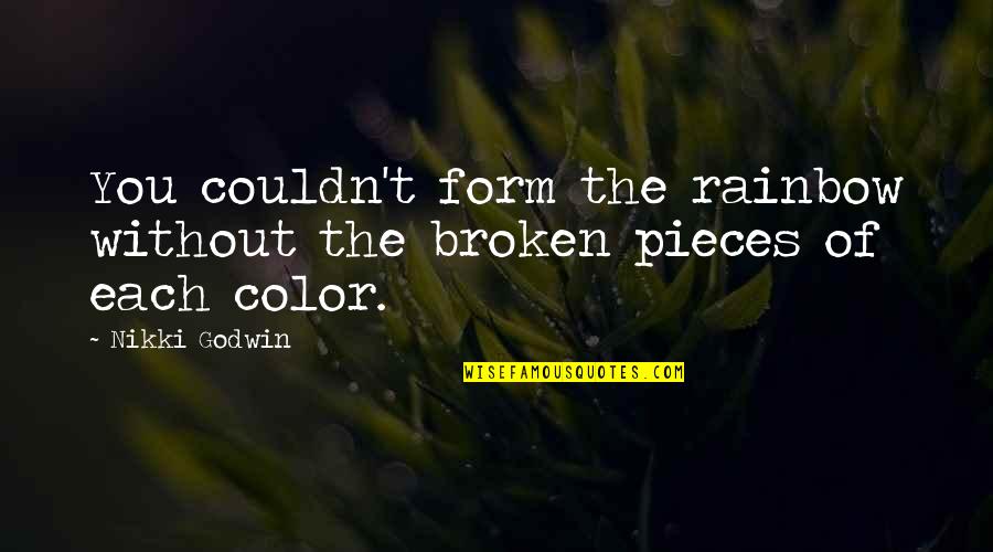 All The Broken Pieces Quotes By Nikki Godwin: You couldn't form the rainbow without the broken