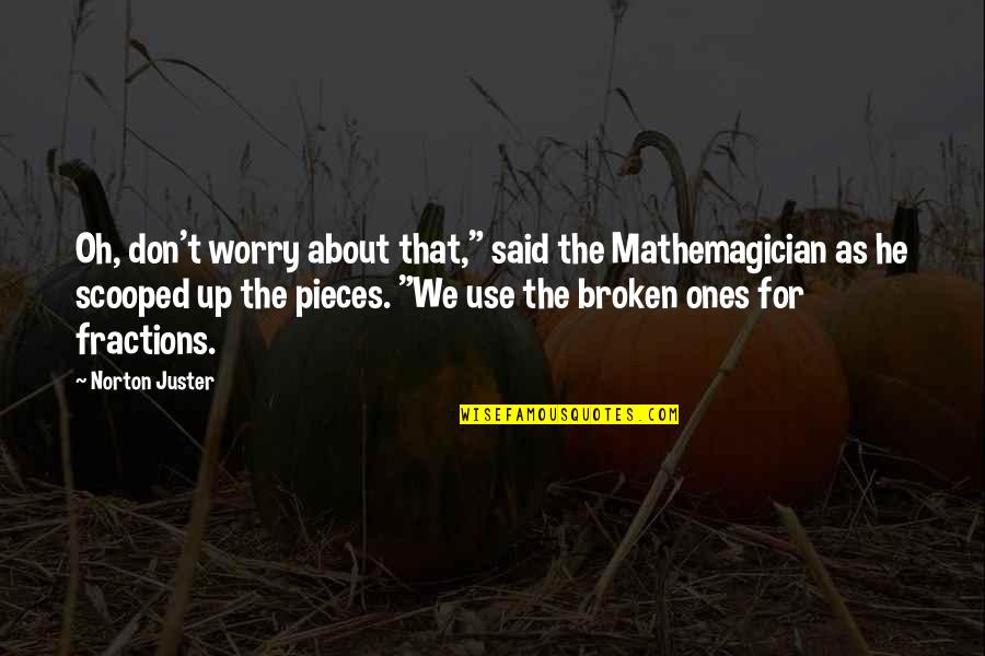 All The Broken Pieces Quotes By Norton Juster: Oh, don't worry about that," said the Mathemagician