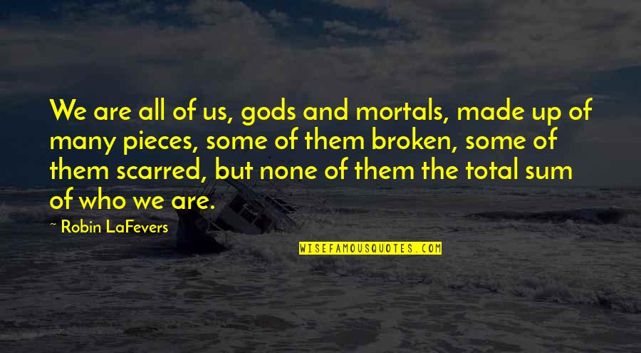 All The Broken Pieces Quotes By Robin LaFevers: We are all of us, gods and mortals,