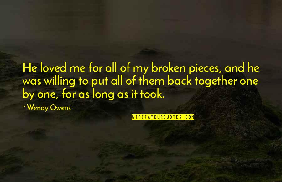 All The Broken Pieces Quotes By Wendy Owens: He loved me for all of my broken