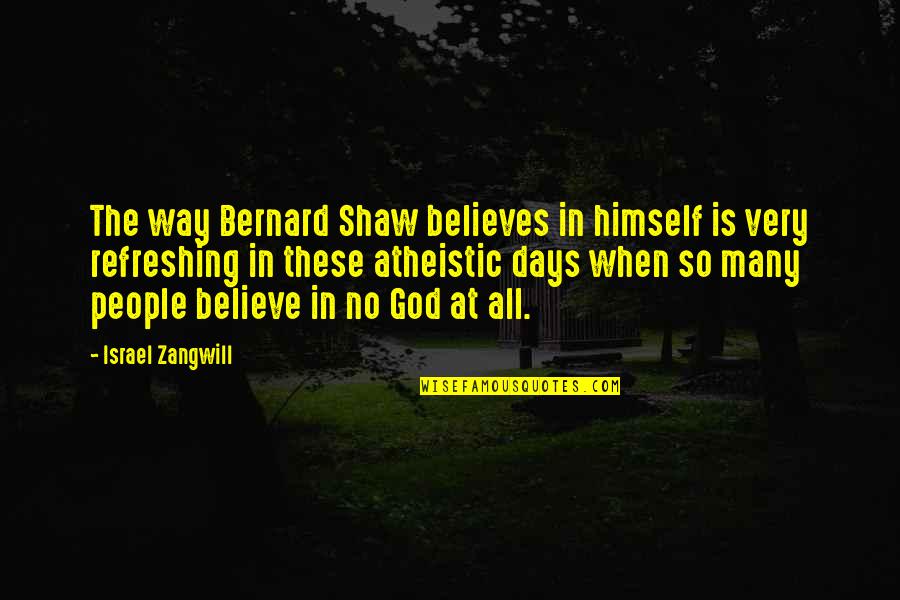 All The Days Quotes By Israel Zangwill: The way Bernard Shaw believes in himself is
