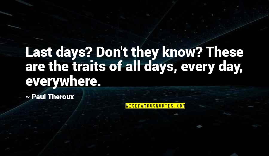 All The Days Quotes By Paul Theroux: Last days? Don't they know? These are the