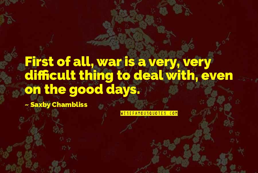 All The Days Quotes By Saxby Chambliss: First of all, war is a very, very