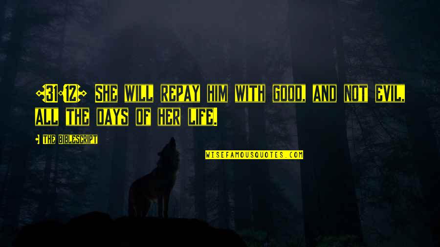 All The Days Quotes By The Biblescript: {31:12} She will repay him with good, and