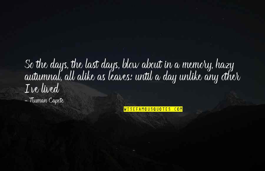 All The Days Quotes By Truman Capote: So the days, the last days, blow about