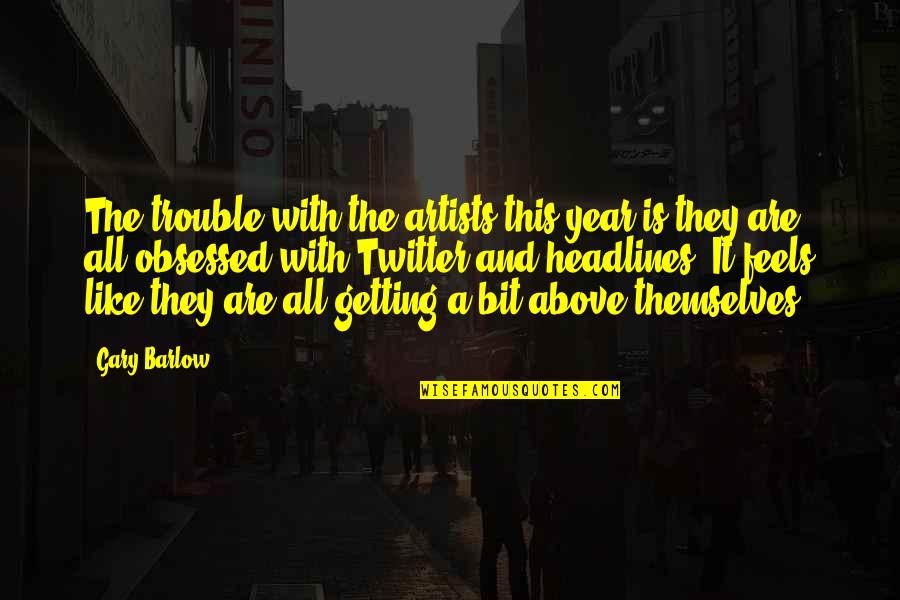 All The Feels Quotes By Gary Barlow: The trouble with the artists this year is All The Feels Quotes By Gary Barlow: The trouble with the artists this year is