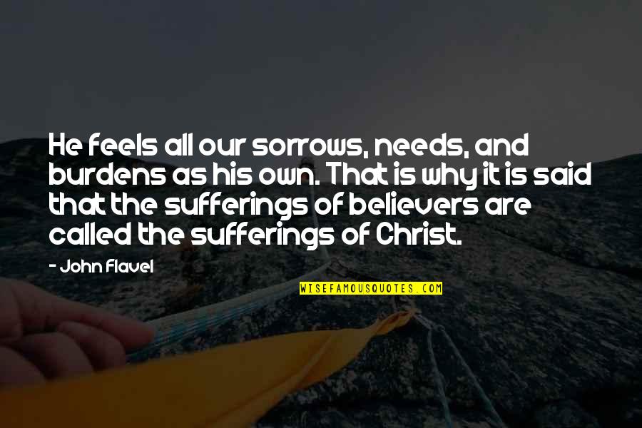 All The Feels Quotes By John Flavel: He feels all our sorrows, needs, and burdens All The Feels Quotes By John Flavel: He feels all our sorrows, needs, and burdens