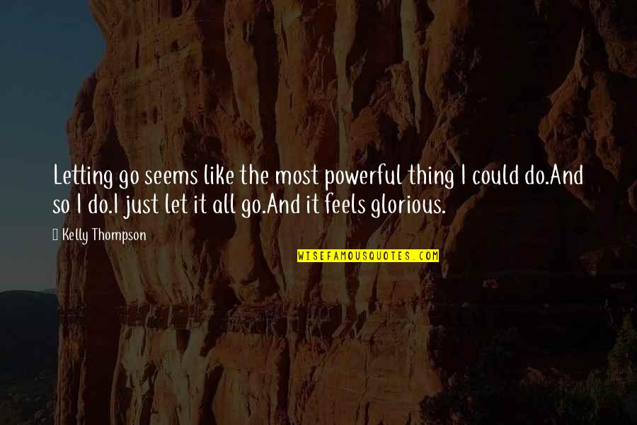 All The Feels Quotes By Kelly Thompson: Letting go seems like the most powerful thing All The Feels Quotes By Kelly Thompson: Letting go seems like the most powerful thing