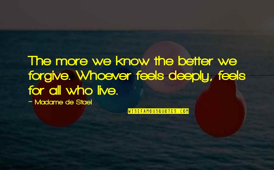 All The Feels Quotes By Madame De Stael: The more we know the better we forgive. All The Feels Quotes By Madame De Stael: The more we know the better we forgive.