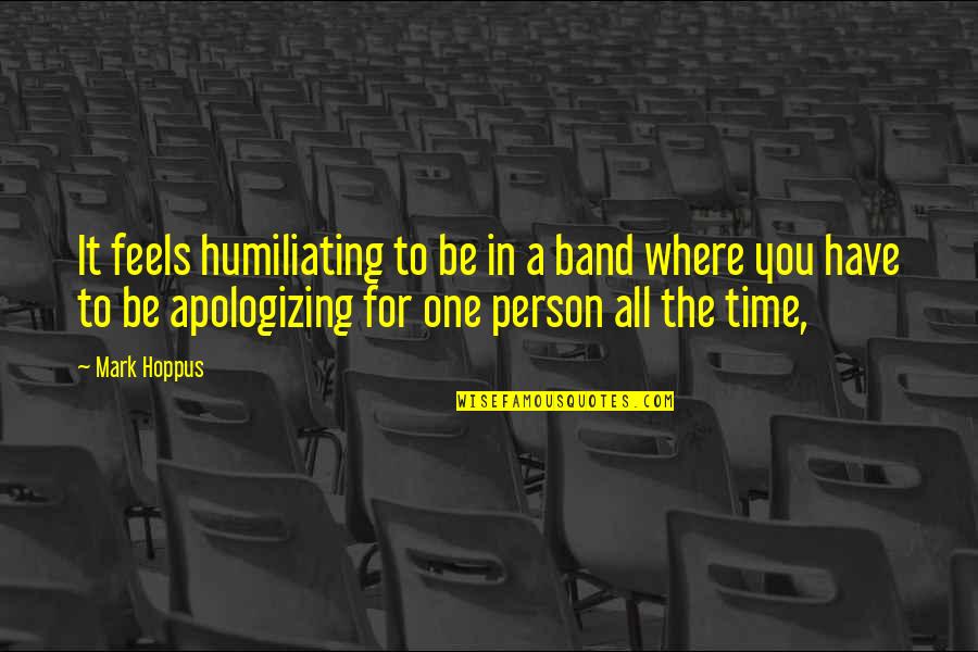 All The Feels Quotes By Mark Hoppus: It feels humiliating to be in a band All The Feels Quotes By Mark Hoppus: It feels humiliating to be in a band