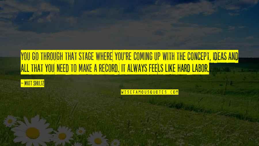 All The Feels Quotes By Matt Shultz: You go through that stage where you're coming All The Feels Quotes By Matt Shultz: You go through that stage where you're coming