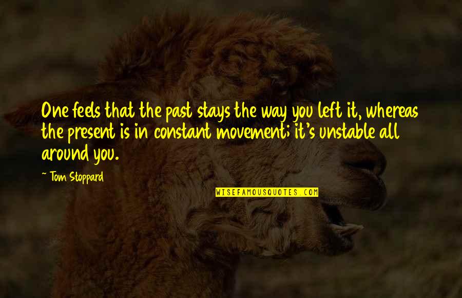 All The Feels Quotes By Tom Stoppard: One feels that the past stays the way All The Feels Quotes By Tom Stoppard: One feels that the past stays the way