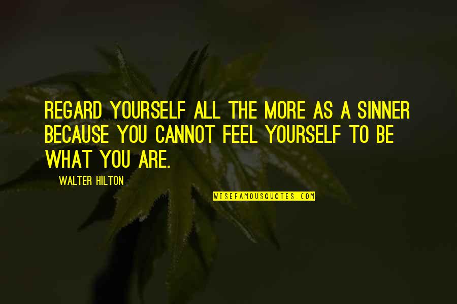 All The Feels Quotes By Walter Hilton: Regard yourself all the more as a sinner All The Feels Quotes By Walter Hilton: Regard yourself all the more as a sinner