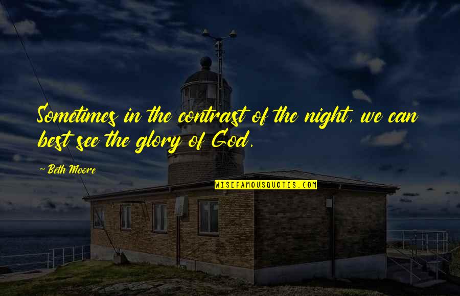 All The Glory To God Quotes By Beth Moore: Sometimes in the contrast of the night, we