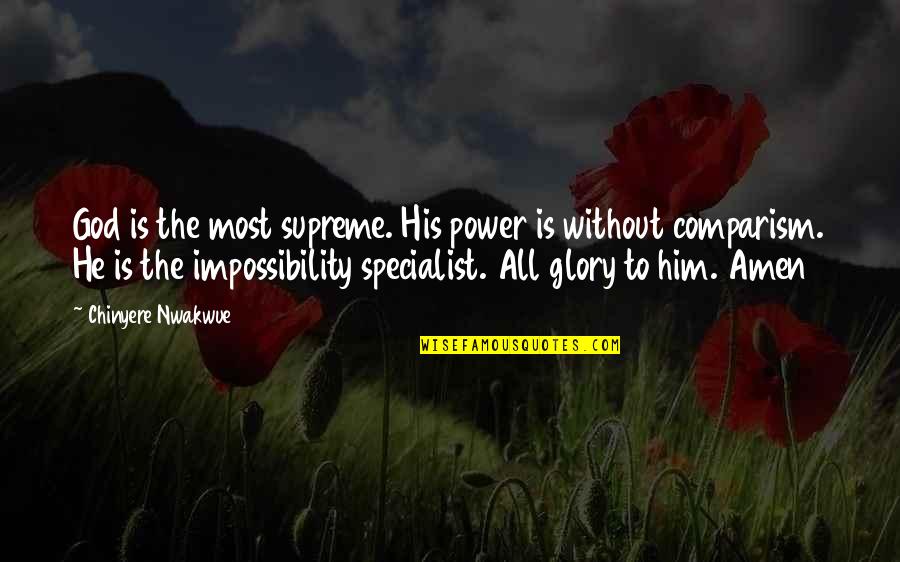 All The Glory To God Quotes By Chinyere Nwakwue: God is the most supreme. His power is All The Glory To God Quotes By Chinyere Nwakwue: God is the most supreme. His power is