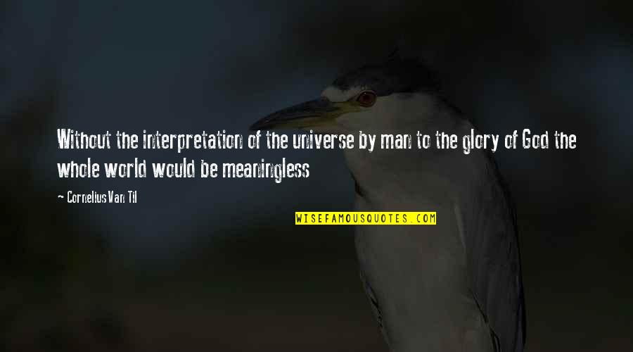 All The Glory To God Quotes By Cornelius Van Til: Without the interpretation of the universe by man All The Glory To God Quotes By Cornelius Van Til: Without the interpretation of the universe by man