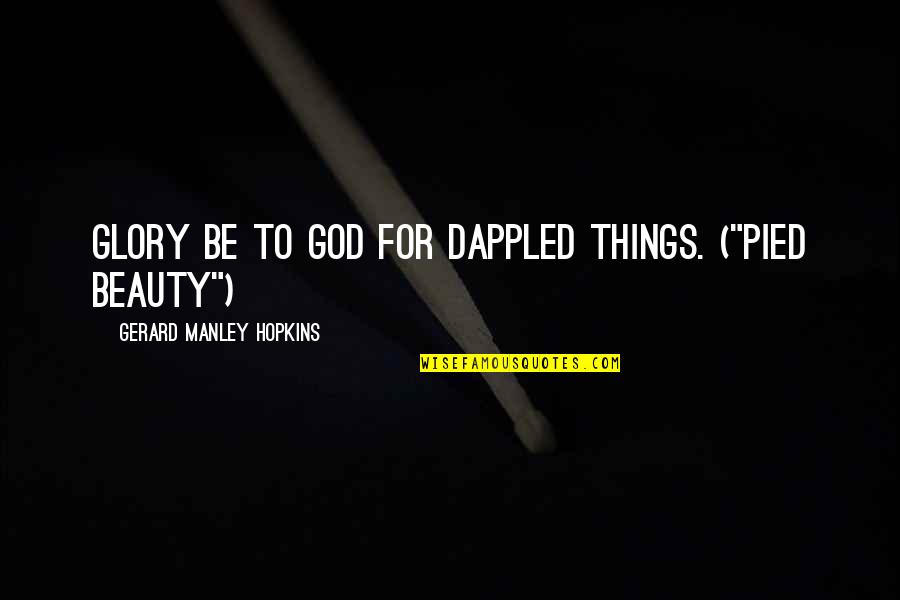 All The Glory To God Quotes By Gerard Manley Hopkins: Glory be to God for dappled things. ("Pied All The Glory To God Quotes By Gerard Manley Hopkins: Glory be to God for dappled things. ("Pied