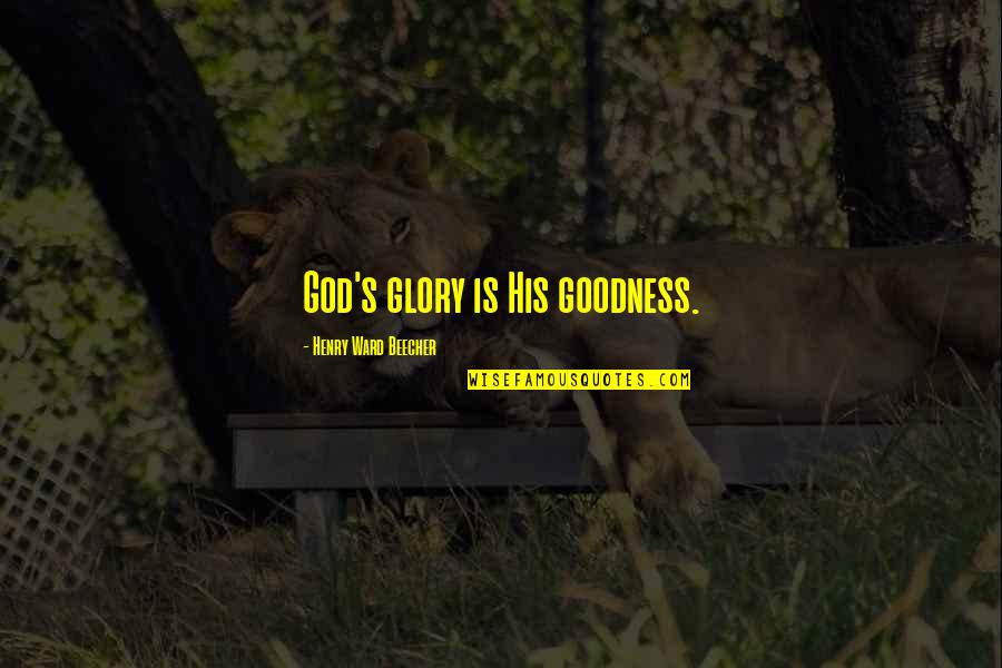 All The Glory To God Quotes By Henry Ward Beecher: God's glory is His goodness. All The Glory To God Quotes By Henry Ward Beecher: God's glory is His goodness.