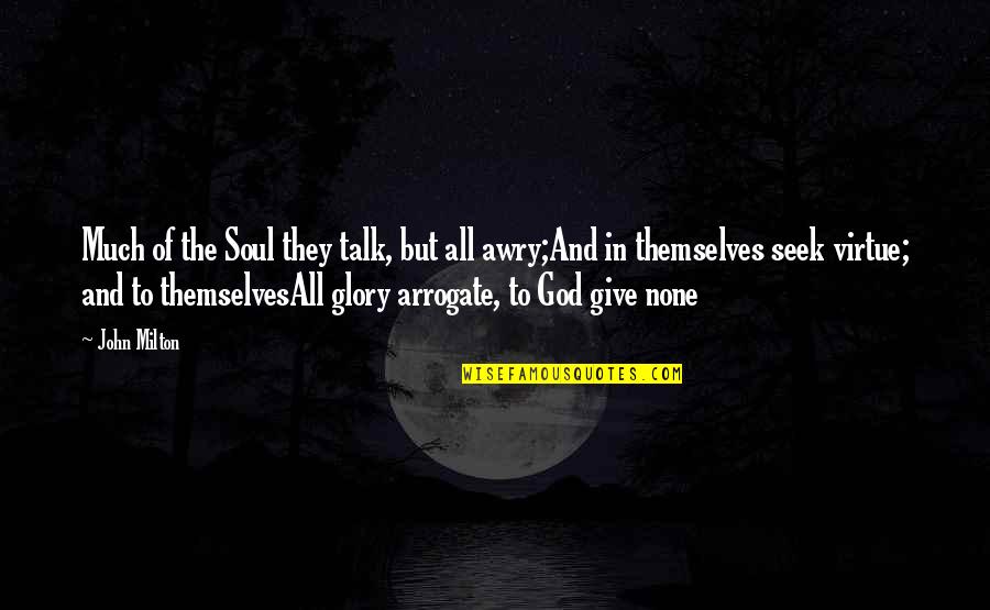 All The Glory To God Quotes By John Milton: Much of the Soul they talk, but all All The Glory To God Quotes By John Milton: Much of the Soul they talk, but all