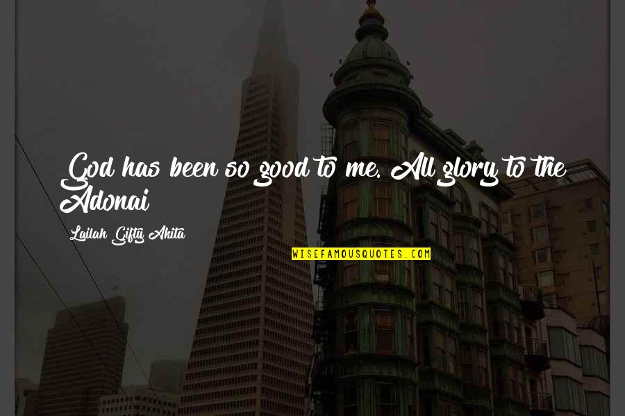 All The Glory To God Quotes By Lailah Gifty Akita: God has been so good to me. All All The Glory To God Quotes By Lailah Gifty Akita: God has been so good to me. All