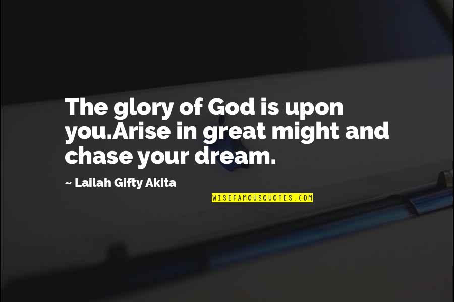 All The Glory To God Quotes By Lailah Gifty Akita: The glory of God is upon you.Arise in All The Glory To God Quotes By Lailah Gifty Akita: The glory of God is upon you.Arise in
