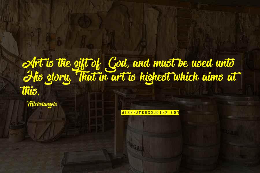 All The Glory To God Quotes By Michelangelo: Art is the gift of God, and must All The Glory To God Quotes By Michelangelo: Art is the gift of God, and must