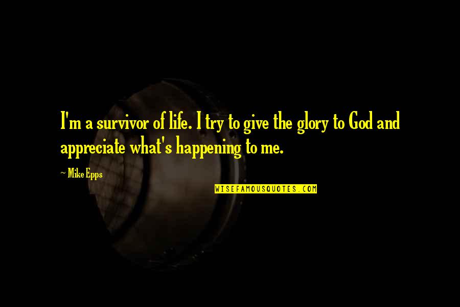 All The Glory To God Quotes By Mike Epps: I'm a survivor of life. I try to All The Glory To God Quotes By Mike Epps: I'm a survivor of life. I try to