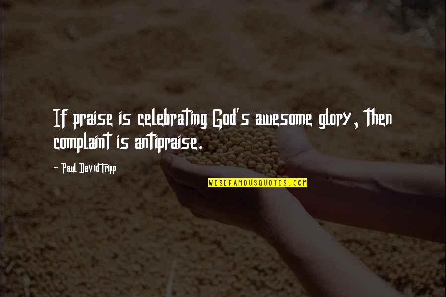 All The Glory To God Quotes By Paul David Tripp: If praise is celebrating God's awesome glory, then All The Glory To God Quotes By Paul David Tripp: If praise is celebrating God's awesome glory, then