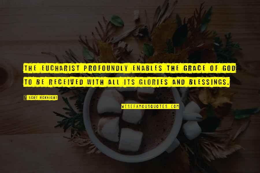 All The Glory To God Quotes By Scot McKnight: The Eucharist profoundly enables the grace of God All The Glory To God Quotes By Scot McKnight: The Eucharist profoundly enables the grace of God