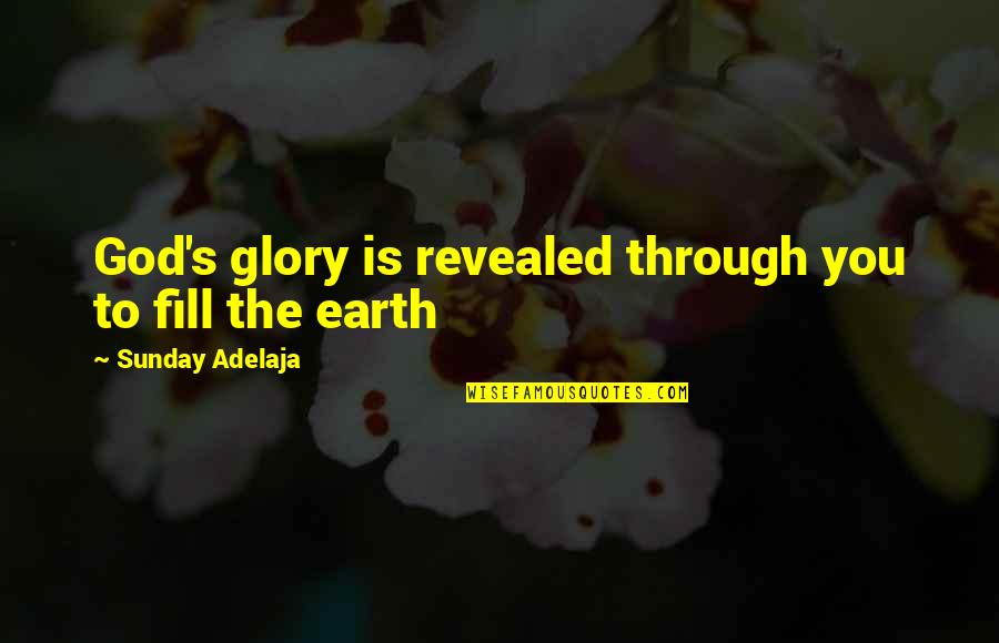 All The Glory To God Quotes By Sunday Adelaja: God's glory is revealed through you to fill All The Glory To God Quotes By Sunday Adelaja: God's glory is revealed through you to fill