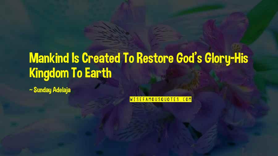 All The Glory To God Quotes By Sunday Adelaja: Mankind Is Created To Restore God's Glory-His Kingdom All The Glory To God Quotes By Sunday Adelaja: Mankind Is Created To Restore God's Glory-His Kingdom