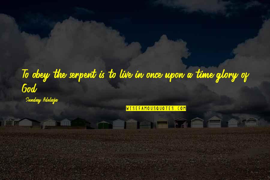 All The Glory To God Quotes By Sunday Adelaja: To obey the serpent is to live in All The Glory To God Quotes By Sunday Adelaja: To obey the serpent is to live in