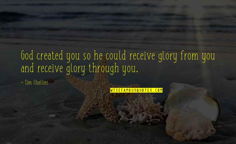 All The Glory To God Quotes By Tim Challies: God created you so he could receive glory