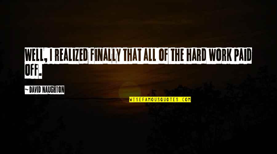 All The Hard Work Paid Off Quotes By David Naughton: Well, I realized finally that all of the