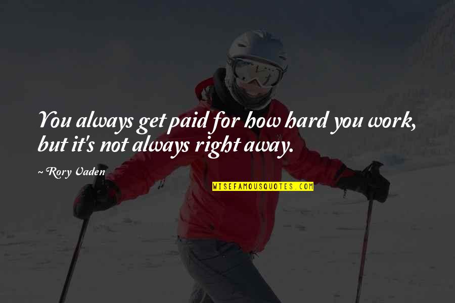 All The Hard Work Paid Off Quotes By Rory Vaden: You always get paid for how hard you