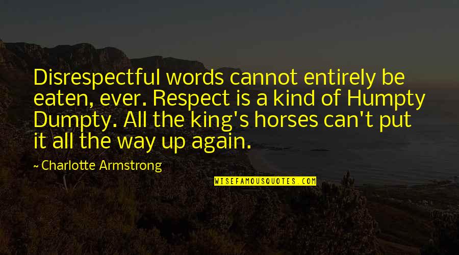 All The Kings Horses Quotes By Charlotte Armstrong: Disrespectful words cannot entirely be eaten, ever. Respect