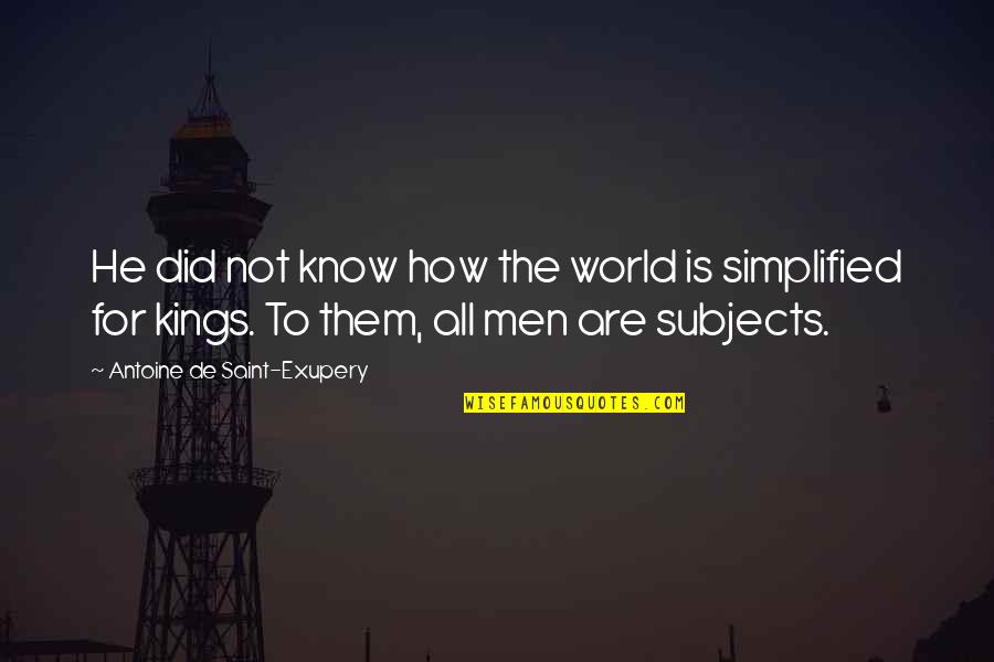 All The Kings Men Quotes By Antoine De Saint-Exupery: He did not know how the world is