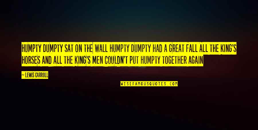 All The Kings Men Quotes By Lewis Carroll: Humpty Dumpty sat on the wall Humpty Dumpty