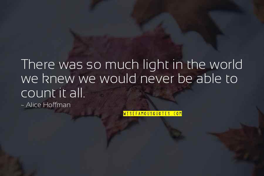 All The Light Quotes By Alice Hoffman: There was so much light in the world