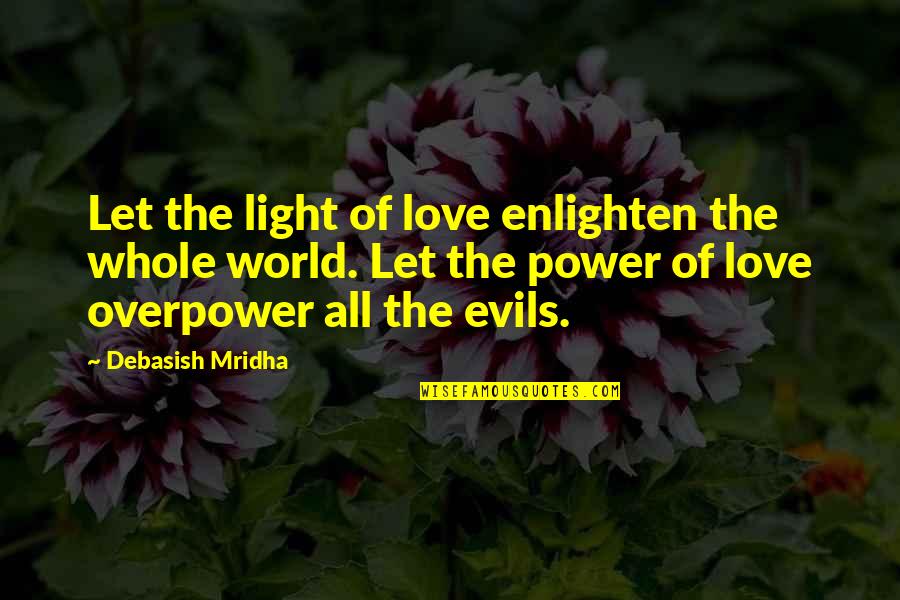 All The Light Quotes By Debasish Mridha: Let the light of love enlighten the whole