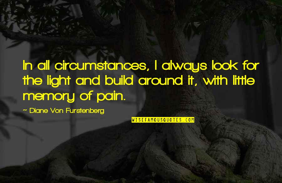 All The Light Quotes By Diane Von Furstenberg: In all circumstances, I always look for the