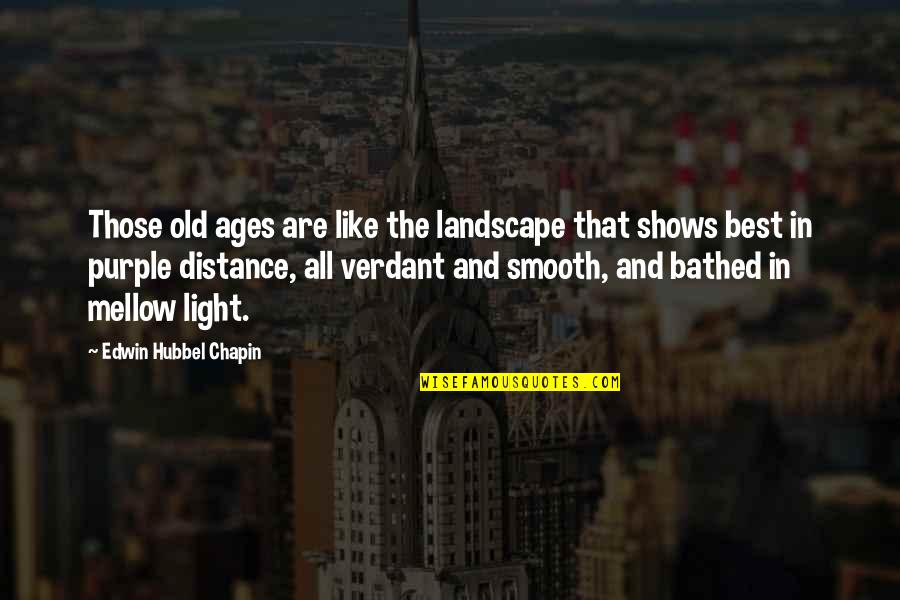 All The Light Quotes By Edwin Hubbel Chapin: Those old ages are like the landscape that