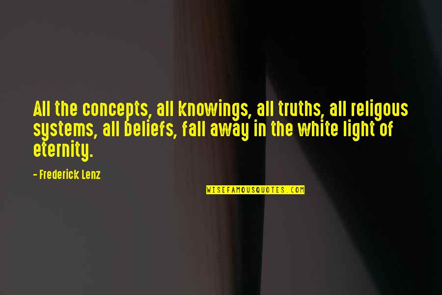 All The Light Quotes By Frederick Lenz: All the concepts, all knowings, all truths, all