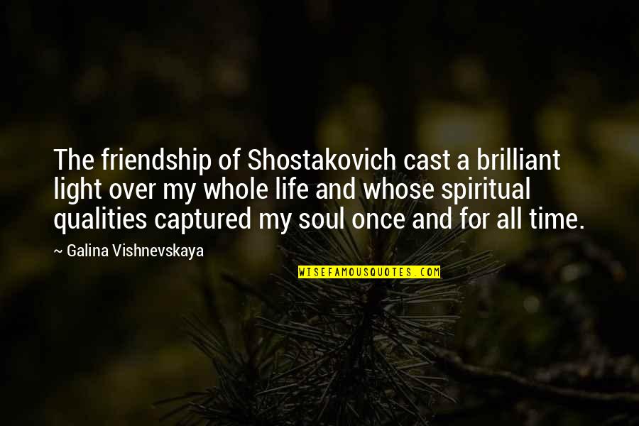 All The Light Quotes By Galina Vishnevskaya: The friendship of Shostakovich cast a brilliant light