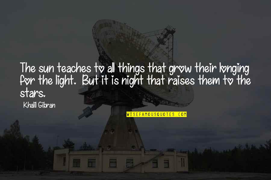 All The Light Quotes By Khalil Gibran: The sun teaches to all things that grow