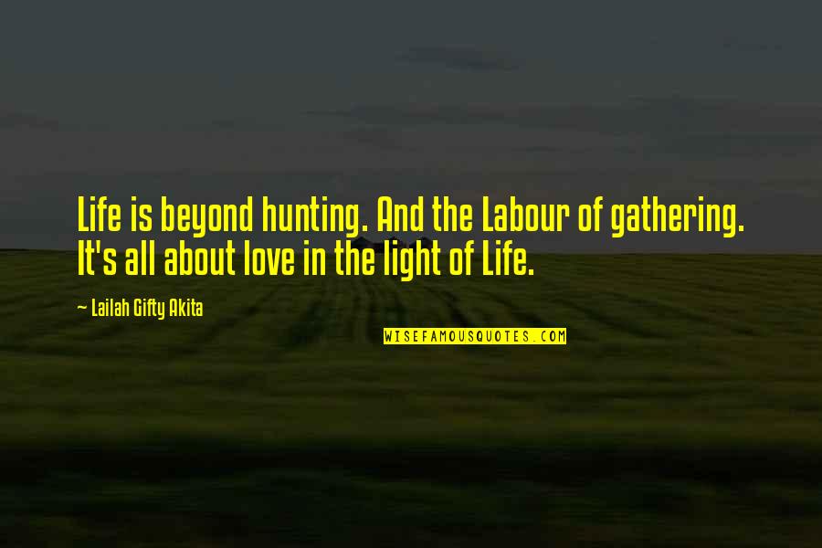 All The Light Quotes By Lailah Gifty Akita: Life is beyond hunting. And the Labour of