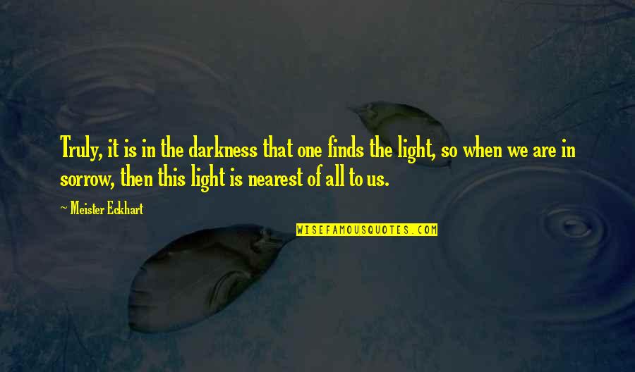 All The Light Quotes By Meister Eckhart: Truly, it is in the darkness that one