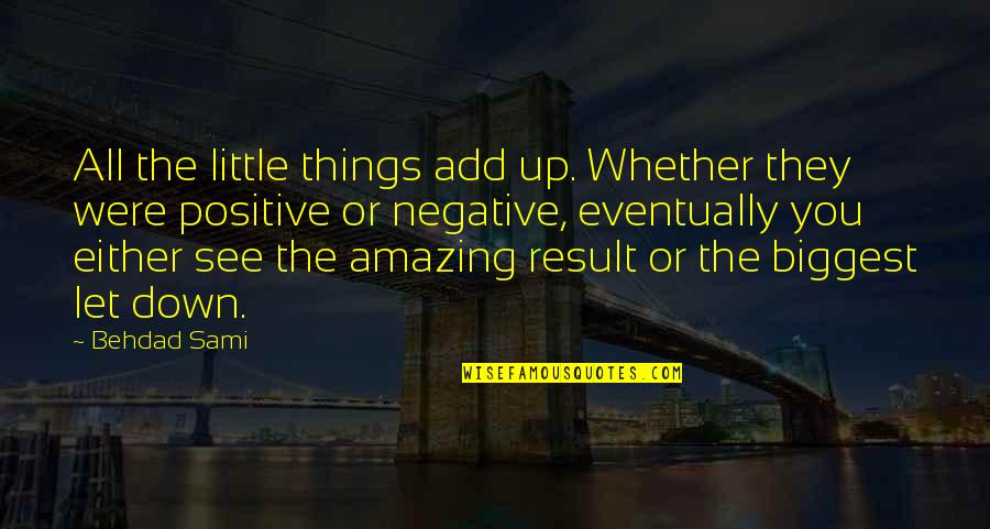 All The Little Things Quotes By Behdad Sami: All the little things add up. Whether they