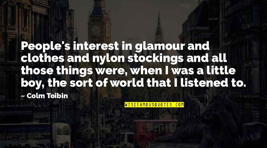 All The Little Things Quotes By Colm Toibin: People's interest in glamour and clothes and nylon